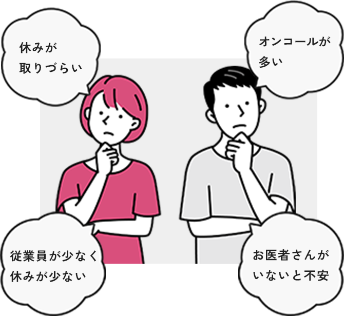 休みが取りづらい・オンコールが多い・従業員が少なく、休みが少ない・お医者さんがいないと不安